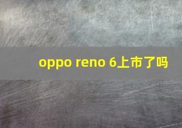 oppo reno 6上市了吗